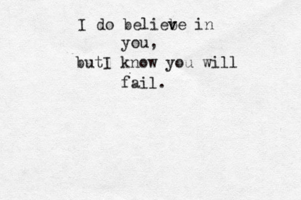 I do beliebe v v in you, butI know you will fail.