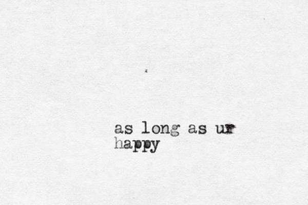as long as ur happy