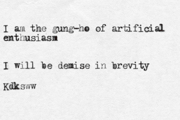 I am the gung-ho of artificial enthusiasm I will be demise in brevity Kdksww