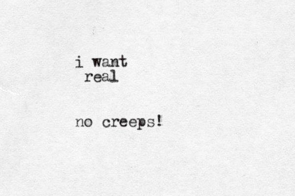 i want real no creeps!