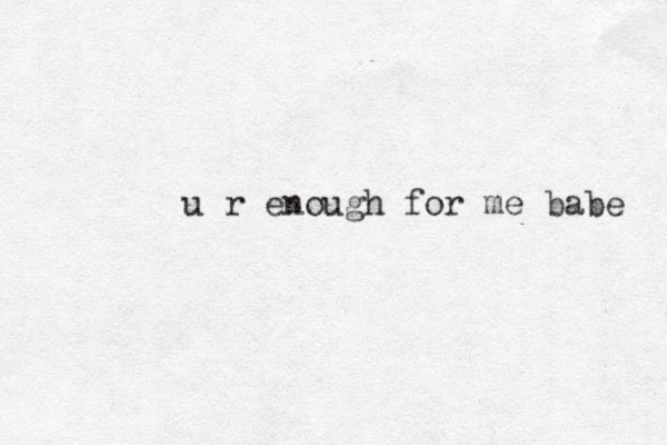 u r enough for me babe 