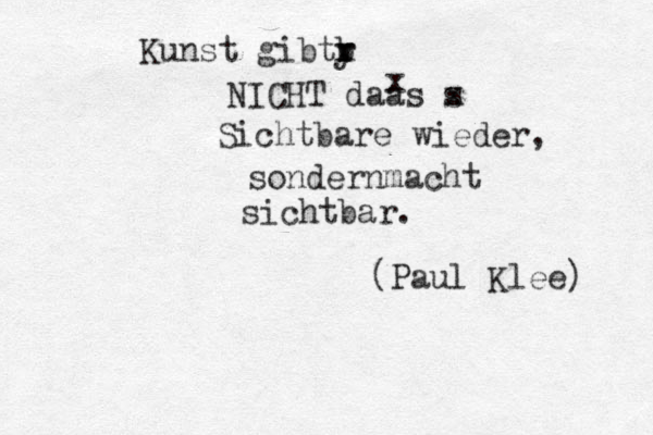 Kunst gibtr y x b NICHT daa s s x x Sichtbare wieder, sondernmacht sichtbar. (Paul Klee) 