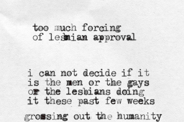 too much forcing of lesnian approval b i can not decide if it is the men or the gays or the lesbians doing it these past few weeks grossing out the humanity