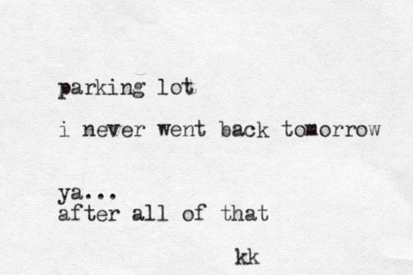 parking lot i never went back tomorrow ya... after all of that kk