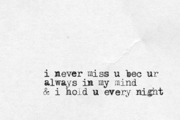 i never miss u bec ur always in my mind & i hold u every night 