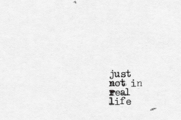 just not in real life