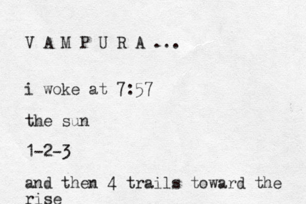 V A M P U R A ... i woke at 7:57 the sun 1-2-3 and then 4 trails toward the rise