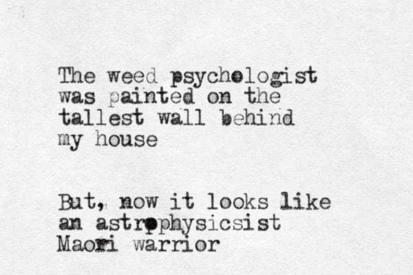 The weed psychologist was painted on the tallest wall behind my house But, now it looks like an astrp ophysicsist Maori warrior