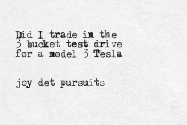 Did I trade in the 3 bucket test drive for a model 3 Tesla joy det pursuits