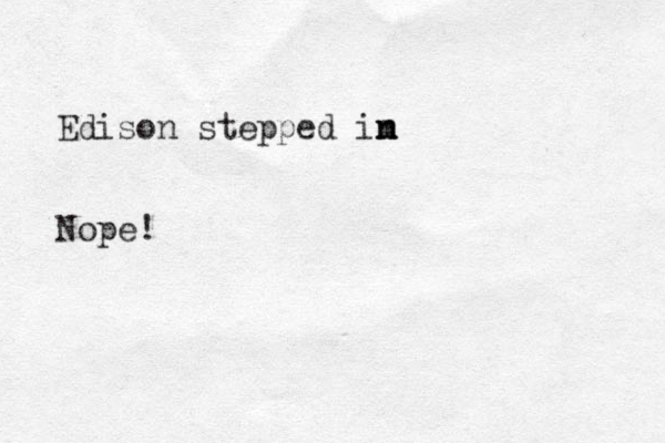 Edison stepped im n n Nope!