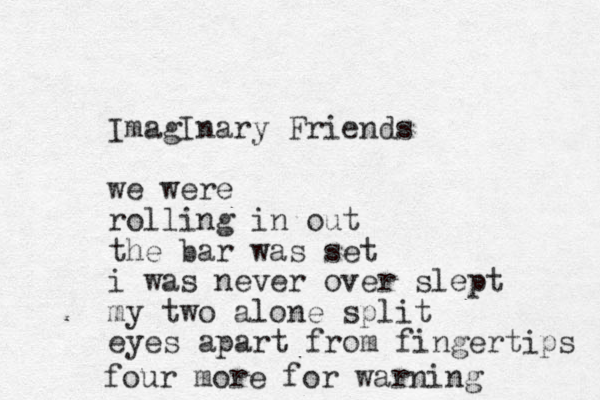ImagInary Friends we were rolling in out the bar was set i was never over slept my two alone split eyes apart from fingertips four more for warning 