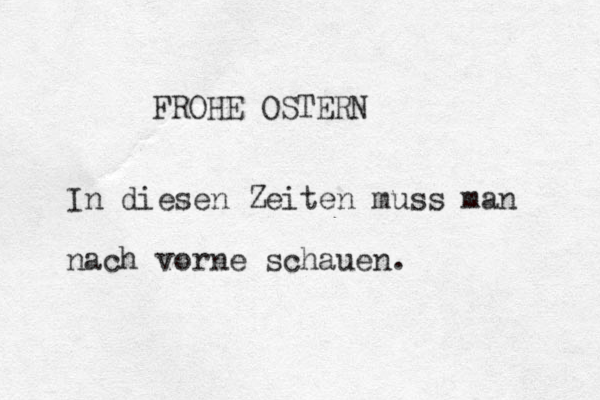 FROHE OSTERN In diesen Zeiten muss man nach vorne schauen. 