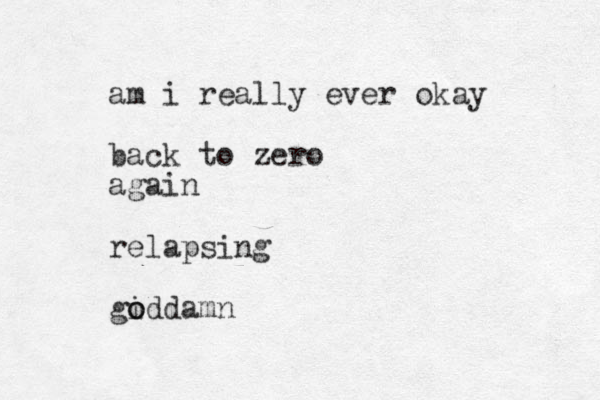 am i really ever okay back to zero again relapsing gidda o o mn
