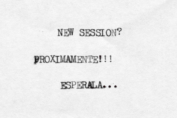 NEW SESSION ? p PROXIMAMENTE!!! ESPERALA...