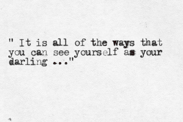 " It is all of the ways that you can see yourself as your darling ..."
