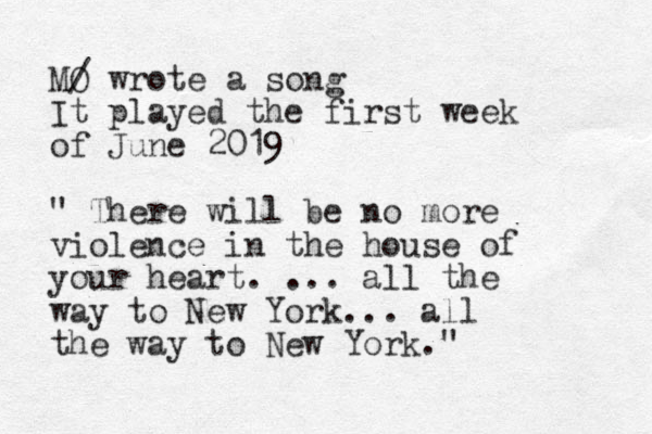 MO / wrote a song It played the first week of June 2019 " There will be no more violence in the house of your heart. ... all the way to New York... all the way to New York." 