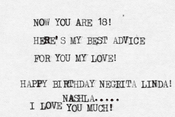 NOW YOU ARE 18! HERE'S MY BEST ADVICE FOR YOU MY LOVE! HAPPY BIRTHDAY NEGI RITA LINDA A! NASHLA..... I LOVE Y YOU MUCH! 