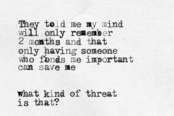 They told me my mind will only remember 2 months and that o nly having someone who fonds me important i can save me what kind of threat is that?