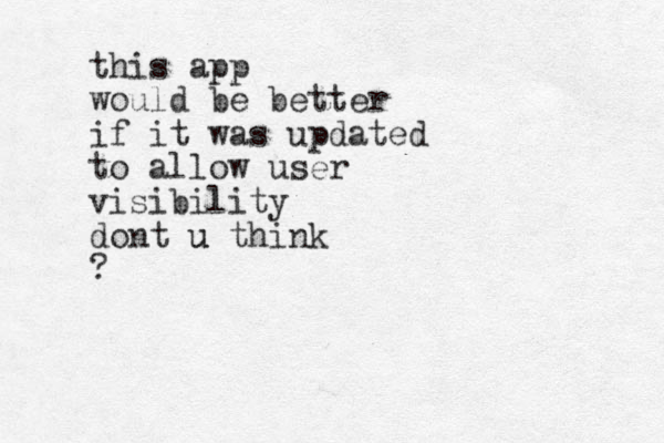 this app would be better if it was updated to allow user visibility dont u think u ?