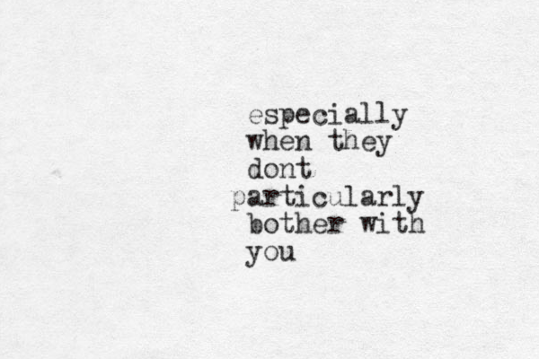 especially when they dont articularly p bother with you 
