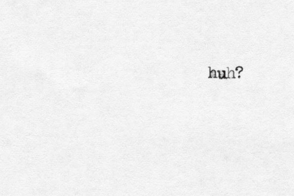 huh?