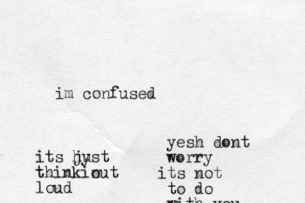 im confused yesh dont worry ts i not to do with you its hu jyst thinkin out loud