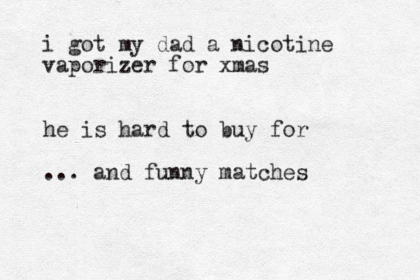 i got my dad a nicotine vaporizer for xmas he is hard to buy for ... and funny matches