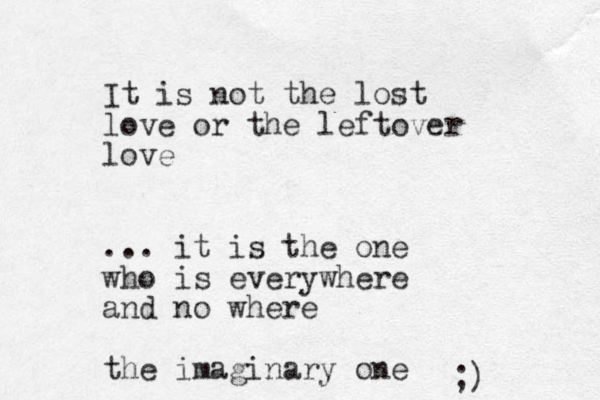 It is not the lost love or the leftover love ... it is the one who is everywhere and no where the imaginary one ;) 