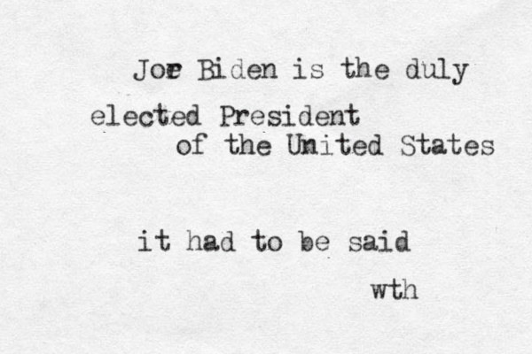 J or e Biden is the duly elected President of the United States it had to be said wth