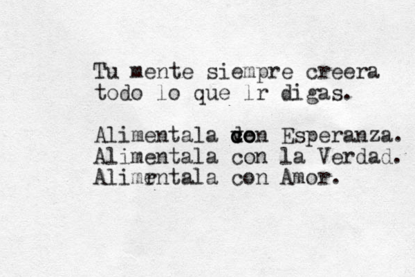 Tu mente siempre creera todo lo que lr digas. Alimentala de c v c co on Esperanza. Alimentala con la Verdad. Alimrnta e la con Amor. 