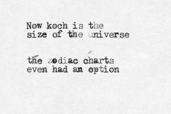 Now koch is the size of the universe the zodiac charts even had an option