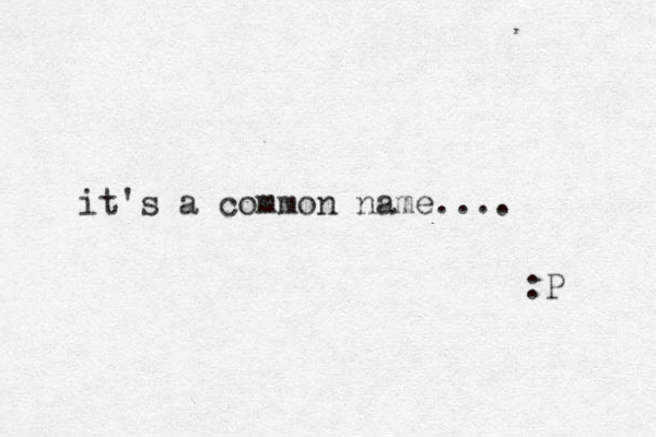 it's a common name.... :P 