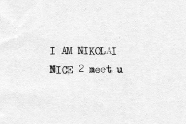 I AM NIKOLAI NICE 2 meet u