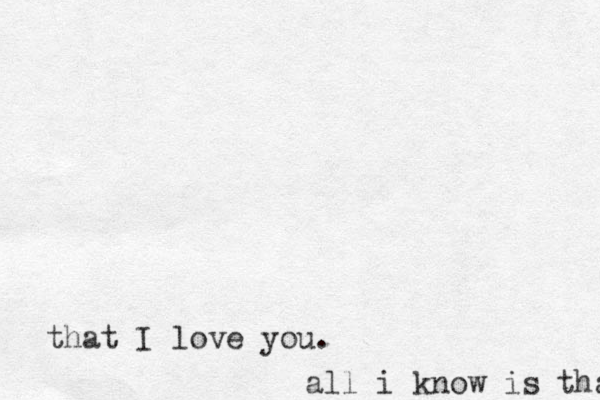 all i know is that that I love you. 