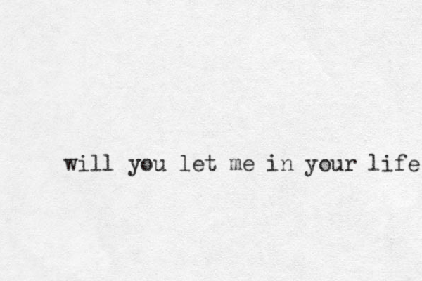 will you let me in your life 