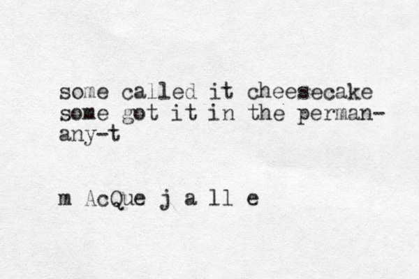 some called it cheesecake some got it in the perman- any-t m A Q c ue j a ll e
