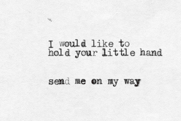 I would like to hold your little hand send me on my way 