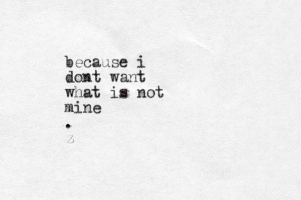 because i dont want what is not mine . z
