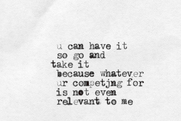 u can have it so go and ake it t because whatever ur competjng for is not even relevant to me
