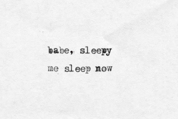 babe, sleepy me sleep now