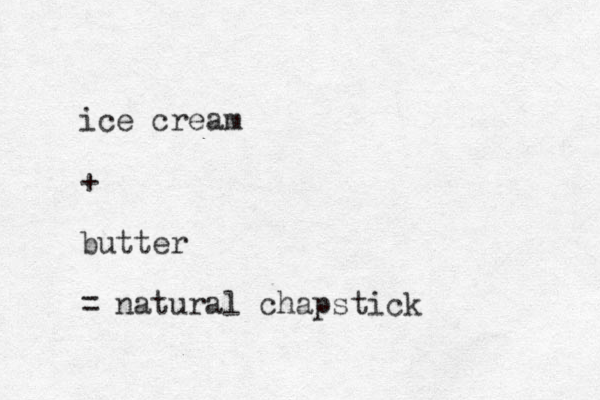 ice cream + butter = natural chapstick 