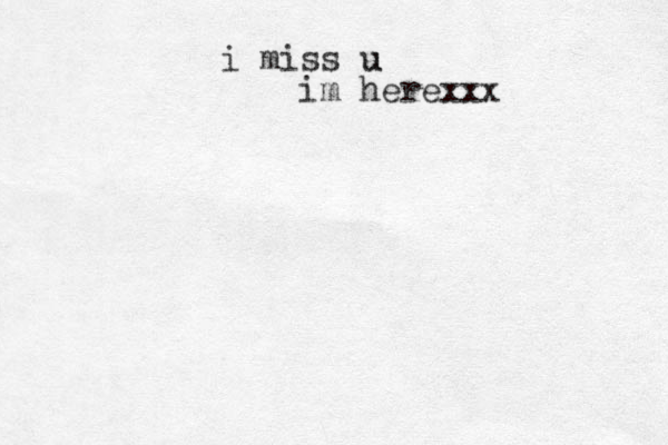 i miss u u im herexxx