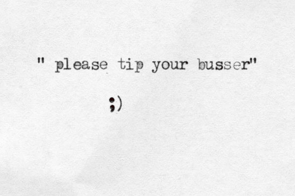 " please tip your busser" ;)