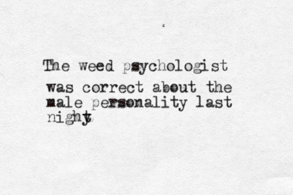 The weed psychologist was correct about the male personality last nighy t