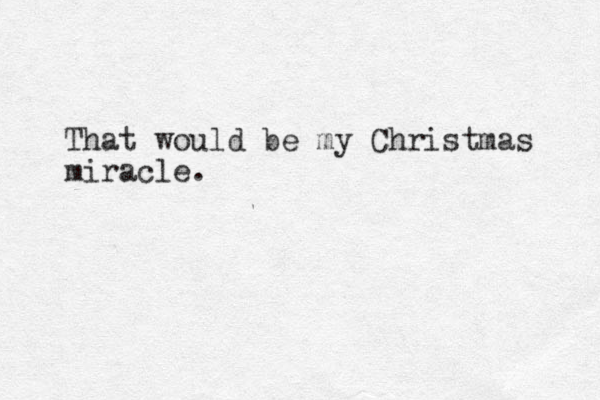That would be my Christmas miracle.