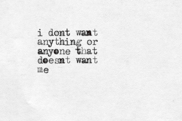 i dont want anything or anyone that doesnt want me