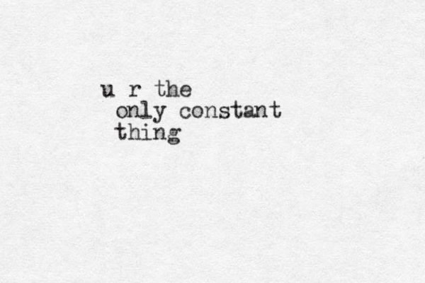 u r the only constant thing