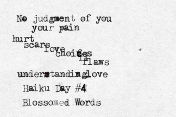 No judgment of you your pain hurt scars love choives c f c fl flaws understandinglove Haiku Day #4 Blossomed Words 