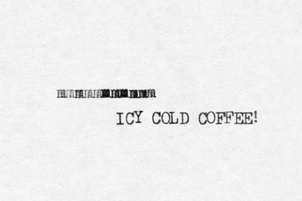 mmmmmmm mmmmm ICY COLD COFFEE! 