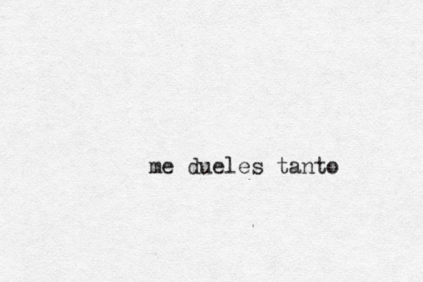 m e dueles tanto